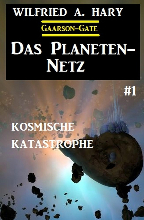 Das Planeten-Netz 1: Kosmische Katastrophe -  Wilfried A. Hary