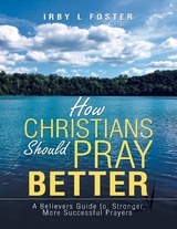How Christians Should Pray Better: A Believers Guide to Stronger, More Successful Prayers -  Foster Irby L Foster