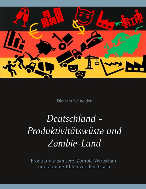 Deutschland - Produktivitätswüste und Zombie-Land - Dietram Schneider
