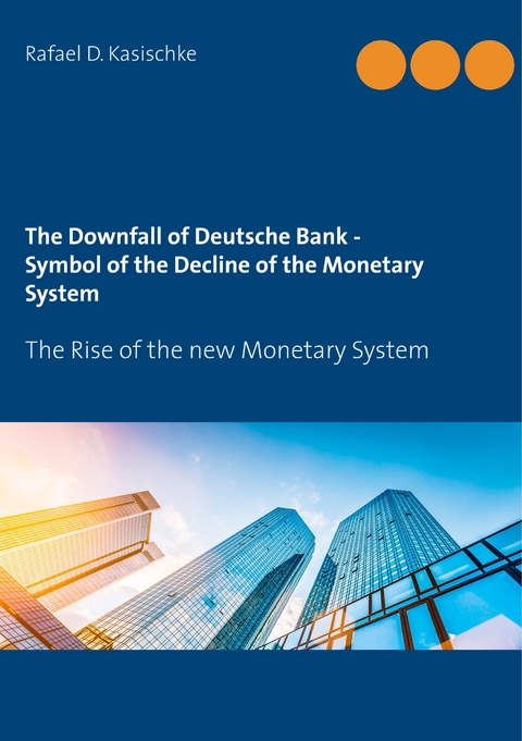 The Downfall of Deutsche Bank - Symbol of the Decline of the Monetary System - Rafael D. Kasischke