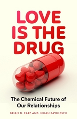 Love is the Drug - Brian D. Earp, Julian Savulescu