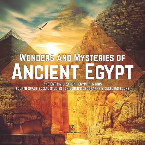 Wonders and Mysteries of Ancient Egypt | Ancient Civilization | Egypt for Kids | Fourth Grade Social Studies | Children's Geography & Cultures Books - Baby Professor