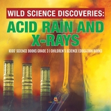Wild Science Discoveries : Acid Rain and X-Rays | Kids' Science Books Grade 3 | Children's Science Education Books - Baby Professor