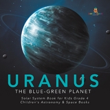 Uranus : The Blue-Green Planet | Solar System Book for Kids Grade 4 | Children's Astronomy & Space Books - Baby Professor