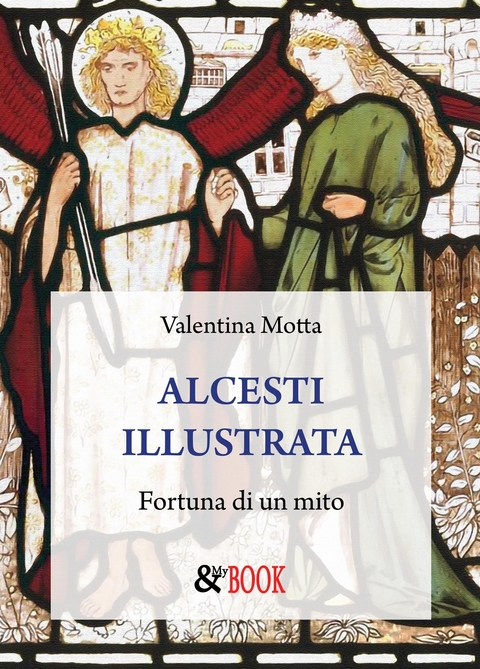 Alcesti illustrata. Fedeltà, sacrificio ed eroismo da Euripide all’età contemporanea - Valentina Motta