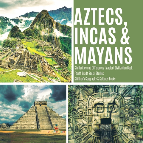 Aztecs, Incas & Mayans | Similarities and Differences | Ancient Civilization Book | Fourth Grade Social Studies | Children's Geography & Cultures Books - Baby Professor