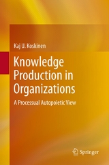 Knowledge Production in Organizations - Kaj U. Koskinen