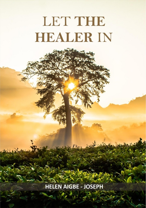 LET THE HEALER IN -  Helen Aigbe-Joseph