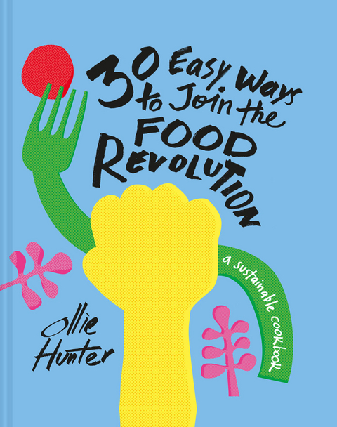 30 Easy Ways to Join the Food Revolution -  Ollie Hunter