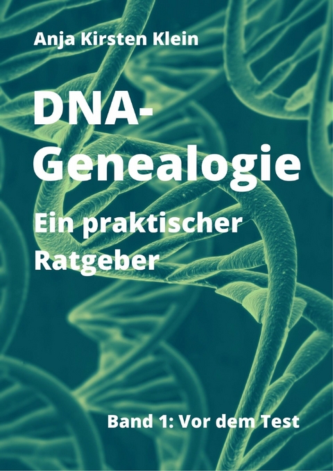 DNA-Genealogie - ein praktischer Ratgeber - Anja Kirsten Klein
