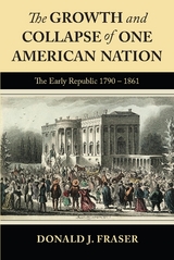 The Growth and Collapse of One American Nation: The Early Republic 1790 - 1861 - Donald J Fraser