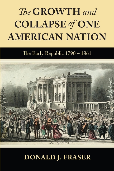 The Growth and Collapse of One American Nation: The Early Republic 1790 - 1861 - Donald J Fraser