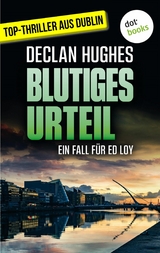 Blutiges Urteil - Fesselnde Irland-Spannung für Fans von Tana French: Der vierte Fall für Dublins abgebrühtesten Privatdetektiv Ed Loy - Declan Hughes