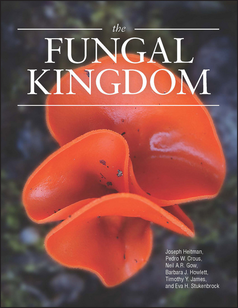 Fungal Kingdom -  Pedro W. Crous,  Neil A. R. Gow,  Joseph Heitman,  Barbara J. Howlett,  Timothy Yong James,  Eva H. Stukenbrock