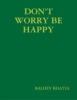 Don't Worry Be Happy - Think Positive Be Positive -  Bhatia Baldev Bhatia