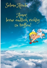 Amor, lerne endlich richtig zu treffen! - Selma Arade