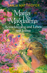 Maria Magdalena - Erwachensweg und Leben mit Jeshua - Tanja Matthöfer