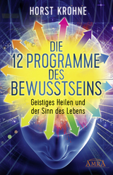 DIE 12 PROGRAMME DES BEWUSSTSEINS: Geistiges Heilen und der Sinn des Lebens (Erstveröffentlichung) -  Horst Krohne