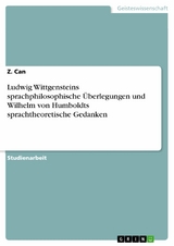 Ludwig Wittgensteins sprachphilosophische Überlegungen und Wilhelm von Humboldts sprachtheoretische Gedanken - Z. Can