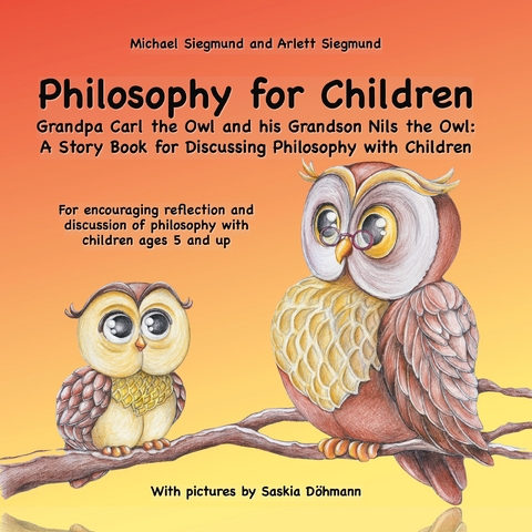 Philosophy for Children. Grandpa Carl the Owl and his Grandson Nils the Owl: A Story Book for Discussing Philosophy with Children -  Michael Siegmund,  Arlett Siegmund