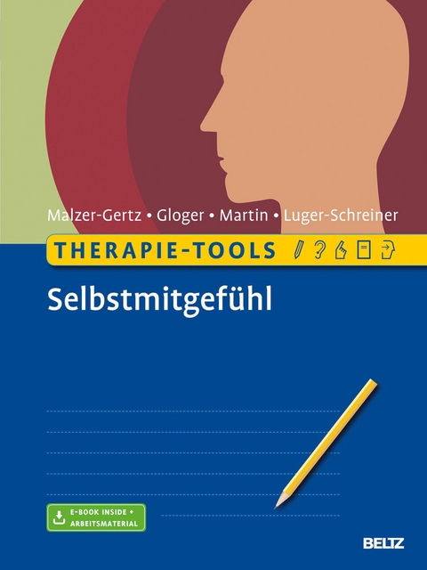 Therapie-Tools Selbstmitgefühl -  Margarete Malzer-Gertz,  Cornelia Gloger,  Claritta Martin,  Helga Luger-Schreiner