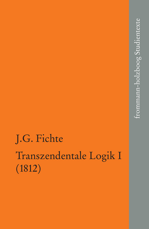Johann Gottlieb Fichte: Die späten wissenschaftlichen Vorlesungen / IV,1: ?Transzendentale Logik I (1812)? -  Johann Gottlieb Fichte