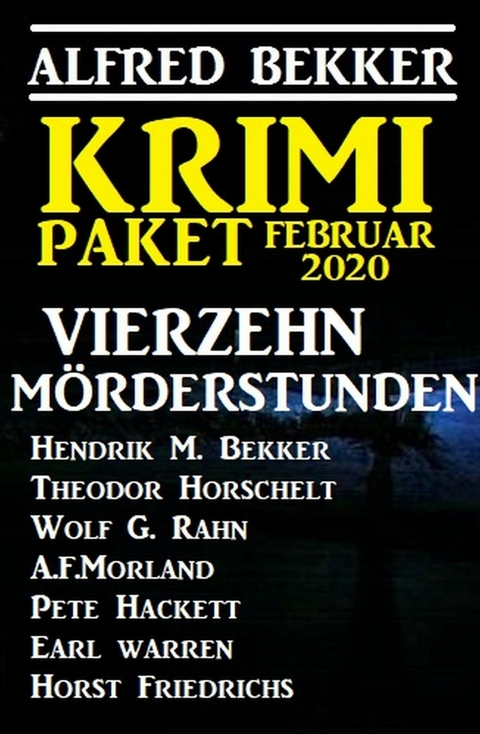 Krimi Paket Februar 2020: Vierzehn Mörderstunden -  Alfred Bekker,  Horst Friedrichs,  Theodor Horschelt,  A. F. Morland,  Hendrik M. Bekker,  Pete Hackett