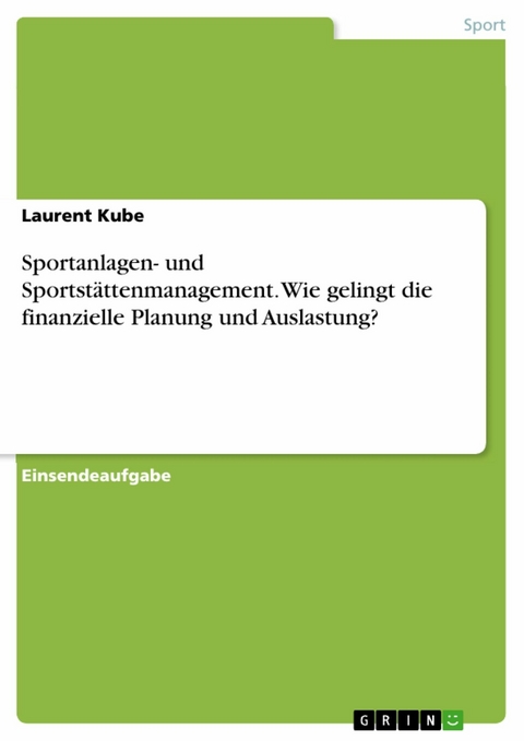 Sportanlagen- und Sportstättenmanagement. Wie gelingt die finanzielle Planung und Auslastung? - Laurent Kube