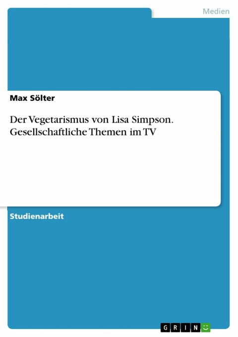 Der Vegetarismus von Lisa Simpson. Gesellschaftliche Themen im TV -  Max Sölter