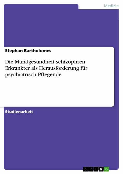 Die Mundgesundheit schizophren Erkrankter als Herausforderung für psychiatrisch Pflegende - Stephan Bartholomes