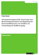 Automatisierungstechnik. Steuerung eines Bestückungsautomaten und Regelung der Flossenstabilisatoren von Schiffen zur Vermeidung der Rollbewegung - Franz Xaver