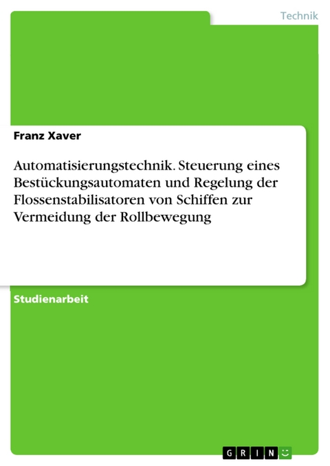 Automatisierungstechnik. Steuerung eines Bestückungsautomaten und Regelung der Flossenstabilisatoren von Schiffen zur Vermeidung der Rollbewegung - Franz Xaver