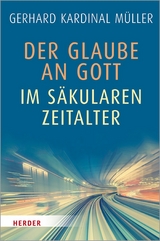 Der Glaube an Gott im säkularen Zeitalter - Kardinal Gerhard Kardinal Müller