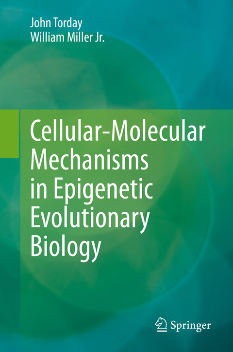 Cellular-Molecular Mechanisms in Epigenetic Evolutionary Biology -  John Torday,  William Miller Jr.