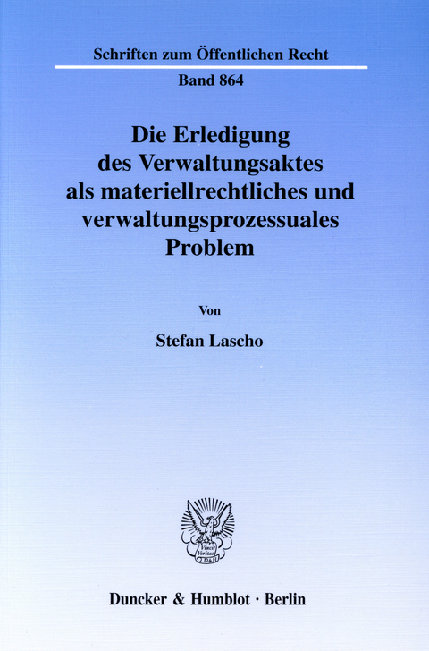 Die Erledigung des Verwaltungsaktes als materiellrechtliches und verwaltungsprozessuales Problem. -  Stefan Lascho