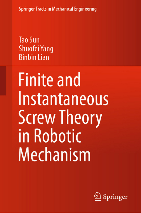 Finite and Instantaneous Screw Theory in Robotic Mechanism -  Binbin Lian,  Tao Sun,  Shuofei Yang