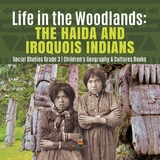 Life in the Woodlands : The Haida and Iroquois Indians | Social Studies Grade 3 | Children's Geography & Cultures Books - Baby Professor