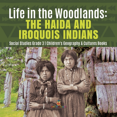 Life in the Woodlands : The Haida and Iroquois Indians | Social Studies Grade 3 | Children's Geography & Cultures Books - Baby Professor