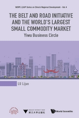 Belt And Road Initiative And The World's Largest Small Commodity Market, The: Yiwu Business Circle -  Lu Lijun Lu