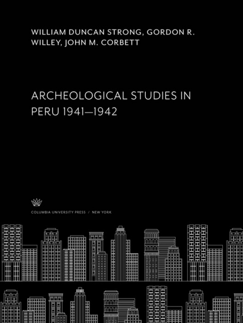 Archeological Studies in Peru 1941-1942 -  William Duncan Strong,  Gordon R. Willey,  John M. Corbett