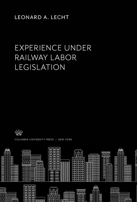 Experience Under Railway Labor Legislation -  Leonard A. Lecht