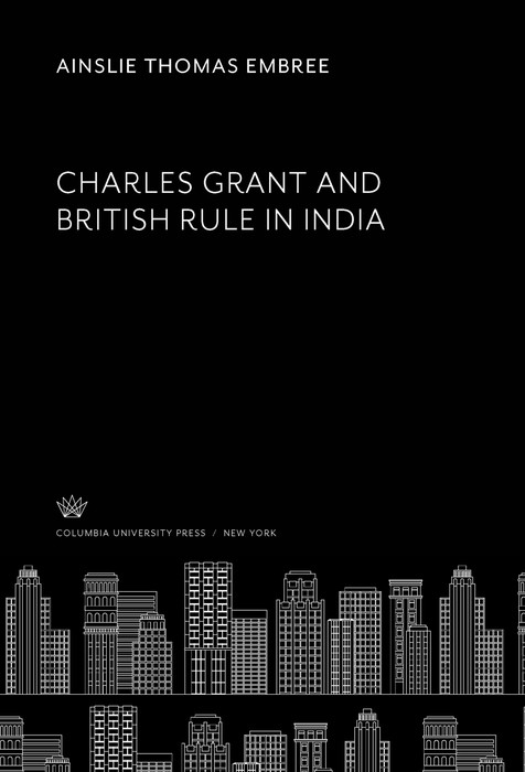 Charles Grant and British Rule in India -  Ainslie Thomas Embree