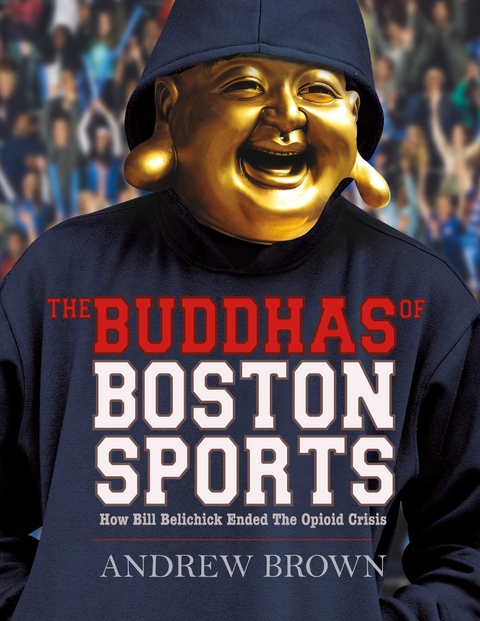 Buddhas of Boston Sports: How Bill Belichick Ended The Opioid Crisis -  Andrew Brown