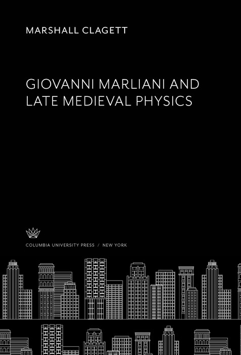 Giovanni Marliani and Late Medieval Physics -  Marshall Clagett