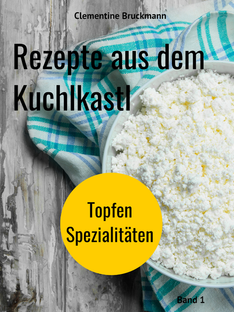 Rezepte aus dem Kuchlkastl - Clementine Bruckmann