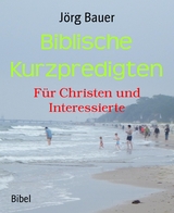 Biblische Kurzpredigten - Jörg Bauer