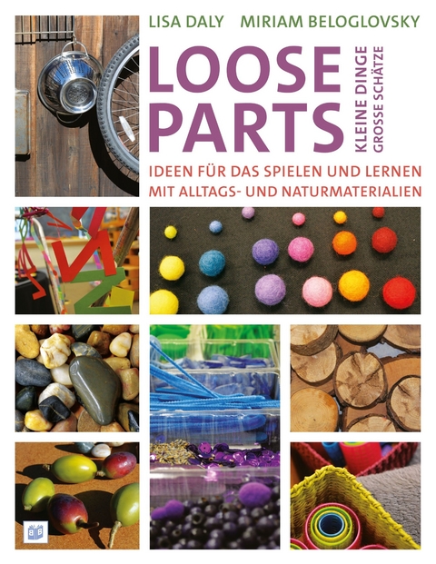 Loose Parts - kleine Dinge, große Schätze - Lisa Daly, Miriam Beloglovsky