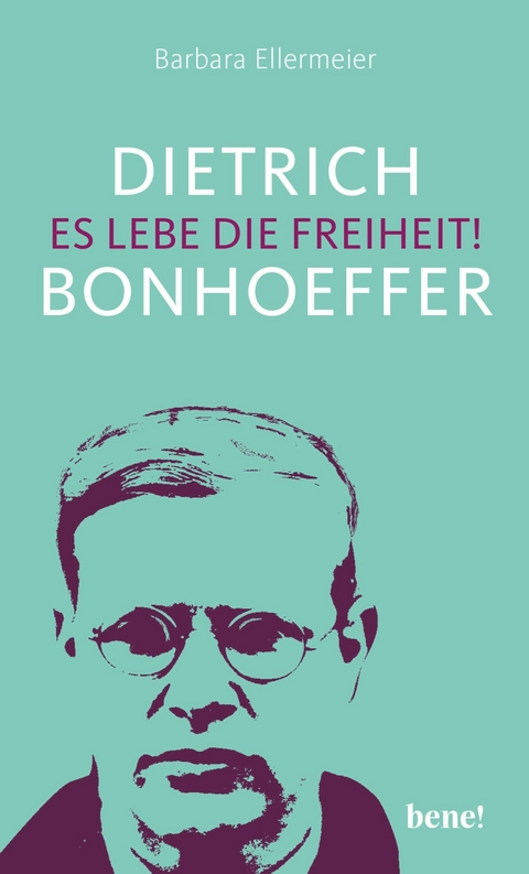 Dietrich Bonhoeffer - Es lebe die Freiheit! -  Barbara Ellermeier