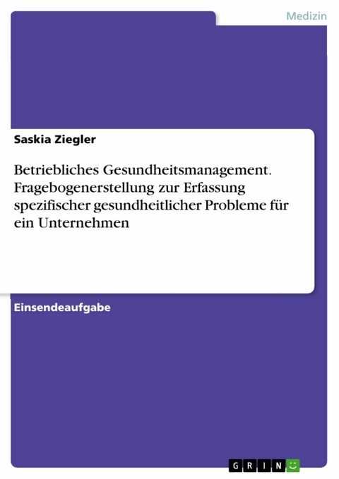Betriebliches Gesundheitsmanagement. Fragebogenerstellung zur Erfassung spezifischer gesundheitlicher Probleme für ein Unternehmen - Saskia Ziegler