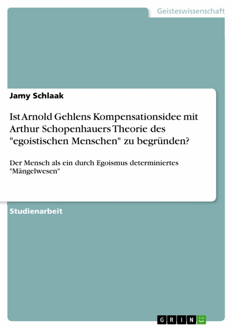 Ist Arnold Gehlens Kompensationsidee mit Arthur Schopenhauers Theorie des "egoistischen Menschen" zu  begründen? - Jamy Schlaak